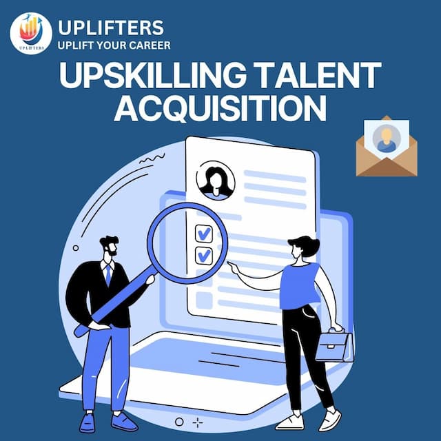 Upskilling: Easing Talent Acquisition and Driving Organizational Success - Case Study Included